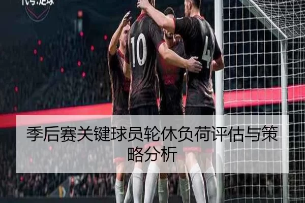季后赛关键球员轮休负荷评估与策略分析